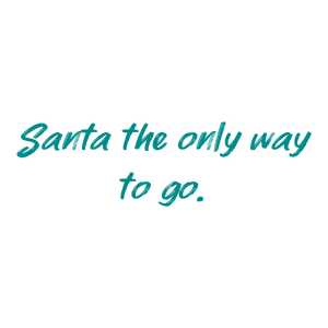 santa the only way to go quote SVG PNG design with bold lettering