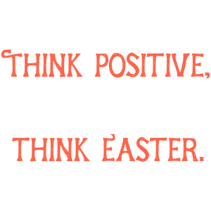 think positive easter quote SVG PNG design with bold lettering, an uplifting message