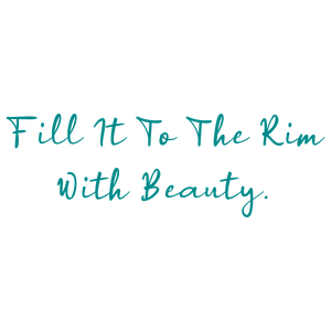 fill it to the rim with beauty quote SVG PNG design with an uplifting message
